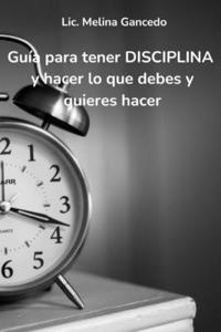 Guía para tener disciplina y hacer lo que debes y quieres hacer