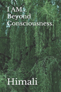 I AM... Beyond Consciousness.