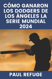Cómo ganaron los Dodgers de Los Ángeles la Serie Mundial 2024