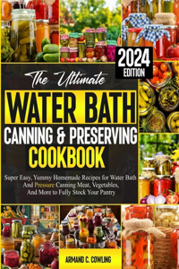 Ultimate Water Bath Canning & Preserving Cookbook