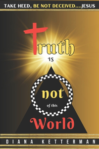 Truth is Not of This World