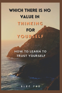 Which There Is No Value in Thinking for Yourself