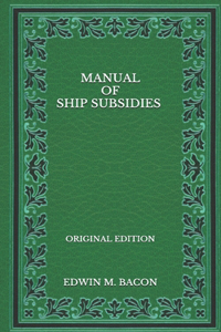 Manual of Ship Subsidies - Original Edition