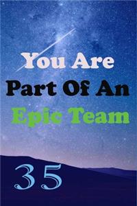 You Are Part Of An Epic Team 35
