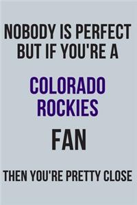 nobody is perfect but if you're a Colorado Rockies fan then you're pretty close