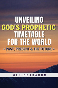 Unveiling God's Prophetic Timetable for the world