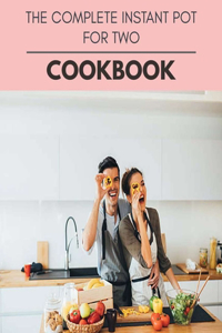 The Complete Instant Pot For Two Cookbook