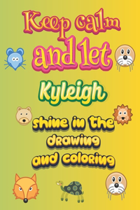 keep calm and let Kyleigh shine in the drawing and coloring
