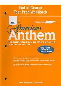 Holt Tennessee American Anthem End of Course Test Prep Workbook: Reconstruction to the Present (1850 to the Present)