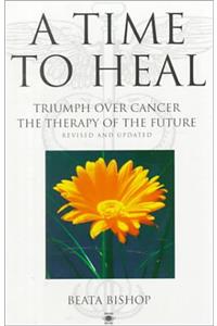 A Time to Heal: Triumph Over Cancer - The Therapy of the Future (Arkana)