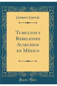 Tumultos Y Rebeliones Acaecidos En Mï¿½xico (Classic Reprint)