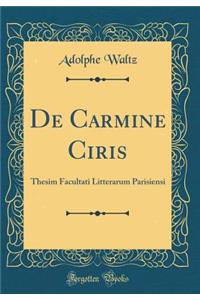 de Carmine Ciris: Thesim Facultati Litterarum Parisiensi (Classic Reprint)