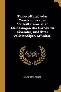 Farben-Kugel oder Construction des Verhältnisses aller Mischungen der Farben zu einander, und ihrer vollständigen Affinität.