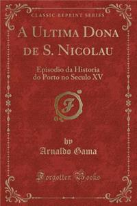 A Ultima Dona de S. Nicolau: Episodio Da Historia Do Porto No Seculo XV (Classic Reprint): Episodio Da Historia Do Porto No Seculo XV (Classic Reprint)