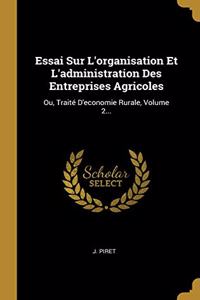 Essai Sur L'organisation Et L'administration Des Entreprises Agricoles: Ou, Traité D'economie Rurale, Volume 2...