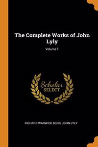 The Complete Works of John Lyly; Volume 1