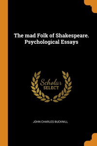 The mad Folk of Shakespeare. Psychological Essays