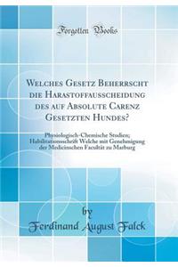 Welches Gesetz Beherrscht die Harastoffausscheidung des auf Absolute Carenz Gesetzten Hundes?: Physiologisch-Chemische Studien; Habilitationsschrift Welche mit Genehmigung der Medicinschen Facultät zu Marburg (Classic Reprint)