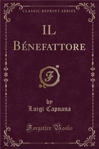 Il Bénefattore (Classic Reprint)