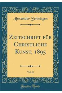 Zeitschrift für Christliche Kunst, 1895, Vol. 8 (Classic Reprint)