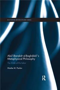 Abū'l-Barakāt al-Baghdādī's Metaphysical Philosophy