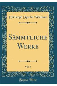 Sï¿½mmtliche Werke, Vol. 3 (Classic Reprint)