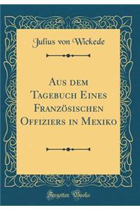 Aus Dem Tagebuch Eines Franzosischen Offiziers in Mexiko (Classic Reprint)