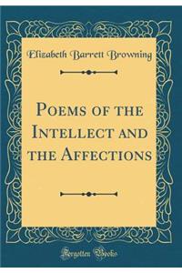 Poems of the Intellect and the Affections (Classic Reprint)