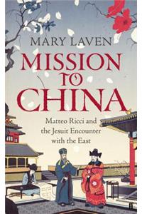 Mission to China: Matteo Ricci and the Jesuit Encounter with the East