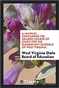 Manual Containing the Graded Course of Study for the Elementary Schools of West Virginia