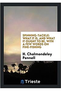 Spinning-tackle: what it is, and what it ought to be, with a few words on fine-fishing