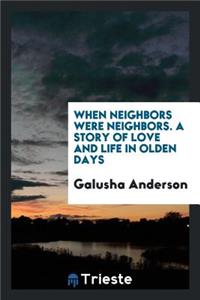 When Neighbors Were Neighbors; A Story of Love and Life in Olden Days