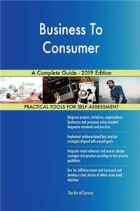 Business To Consumer A Complete Guide - 2019 Edition