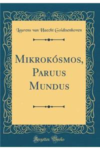 MikrokÃ³smos, Paruus Mundus (Classic Reprint)