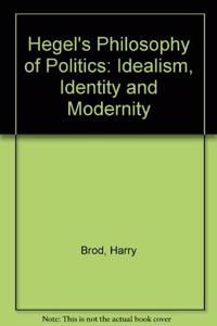 Hegel's Philosophy of Politics: Idealism, Identity, and Modernity