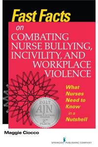 Fast Facts on Combating Nurse Bullying, Incivility and Workplace Violence