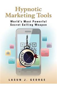 Hypnotic Marketing Tools: World's Most Powerful Secret Tools That Make Selling Effortless