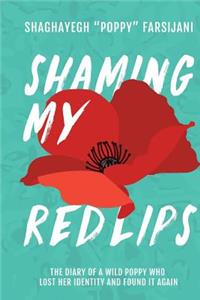 Shaming My Red Lips: The Diary of a Wild Poppy Who Lost Her Identity and Found It Again