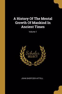 A History Of The Mental Growth Of Mankind In Ancient Times; Volume 1