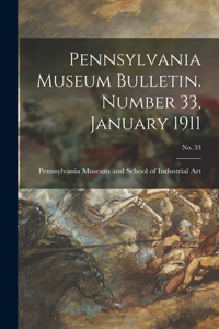 Pennsylvania Museum Bulletin. Number 33, January 1911; No. 33