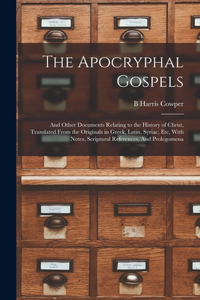 Apocryphal Gospels: And Other Documents Relating to the History of Christ, Translated From the Originals in Greek, Latin, Syriac, etc, With Notes, Scriptural References