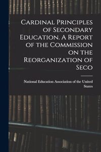 Cardinal Principles of Secondary Education. A Report of the Commission on the Reorganization of Seco