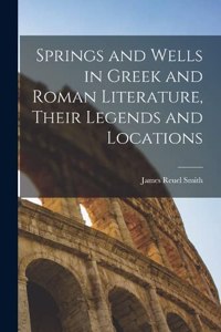 Springs and Wells in Greek and Roman Literature, Their Legends and Locations