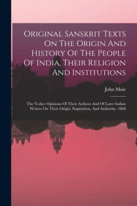 Original Sanskrit Texts On The Origin And History Of The People Of India, Their Religion And Institutions