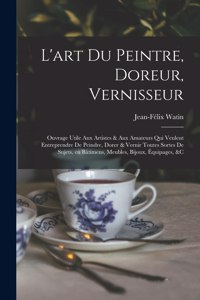 L'art du peintre, doreur, vernisseur; ouvrage utile aux artistes & aux amateurs qui veulent entreprendre de peindre, dorer & vernir toutes sortes de sujets, en bâtimens, meubles, bijoux, équipages, &c