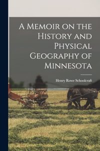 Memoir on the History and Physical Geography of Minnesota