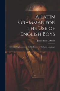 Latin Grammar for the Use of English Boys