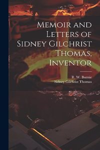 Memoir and Letters of Sidney Gilchrist Thomas, Inventor