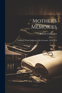 Mother's Memories; a History From Girlhood to the Seventies, 1858-1914