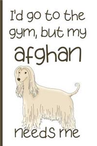 I'd Go To The Gym But My Afghan Needs Me